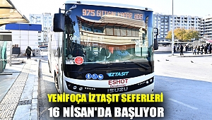 YENİFOÇA İZTAŞIT SEFERLERİ 16 NİSAN'DA BAŞLIYOR