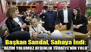 Başkan Sandal, sahaya indi: “Bizim yolumuz aydınlık Türkiye’nin yolu”