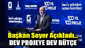 Başkan Soyer Açıkladı... Dev Projeye Dev Bütçe