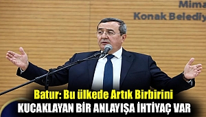 Batur: Bu ülkede artık birbirini kucaklayan bir anlayışa ihtiyaç var