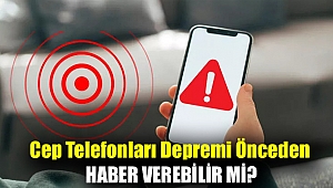 Cep telefonları depremi önceden haber verebilir mi?