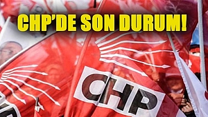 CHP’de son durum!