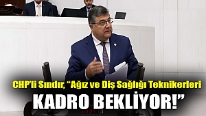 CHP’li Sındır, “Ağız ve Diş Sağlığı Teknikerleri kadro bekliyor!”