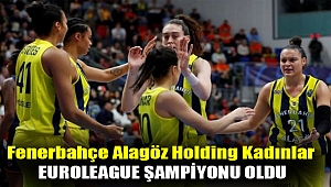 Fenerbahçe Alagöz Holding Kadınlar EuroLeague şampiyonu oldu