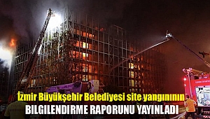 İzmir Büyükşehir Belediyesi site yangınının bilgilendirme raporunu yayınladı