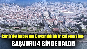 İzmir'de depreme dayanıklılık incelemesine başvuru 4 binde kaldı!