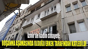 İzmir'de kadın cinayeti: Boşanma aşamasında olduğu erkek tarafından katledildi