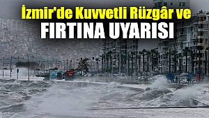 İzmir'de kuvvetli rüzgâr ve fırtına uyarısı