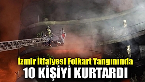 İzmir İtfaiyesi Folkart yangınında 10 kişiyi kurtardı