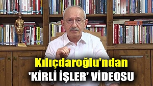 Kılıçdaroğlu'ndan 'Kirli işler' videosu