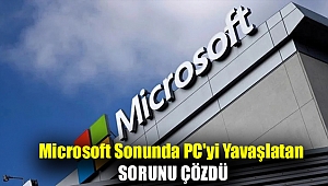 Microsoft sonunda PC'yi yavaşlatan sorunu çözdü