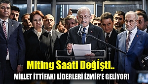 Miting saati değişti.. Millet İttifakı liderleri İzmir’e geliyor!