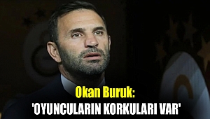 Okan Buruk: 'Oyuncuların korkuları var'