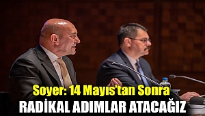 Soyer: 14 Mayıs’tan sonra radikal adımlar atacağız