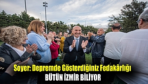 Soyer: Depremde gösterdiğiniz fedakârlığı bütün İzmir biliyor