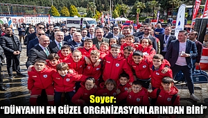 Soyer: “Dünyanın en güzel organizasyonlarından biri”