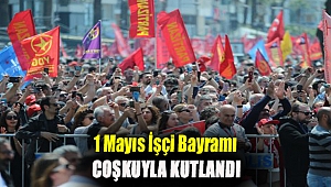 1 Mayıs İşçi Bayramı coşkuyla kutlandı