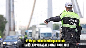 19 Mayıs etkinlikleri kapsamında trafiğe kapatılacak yollar açıklandı