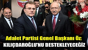 Adalet Partisi Genel Başkanı Öz: Kılıçdaroğlu'nu destekleyeceğiz