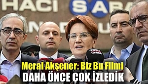 Akşener: Biz Bu Filmi Daha Önce Çok İzledik