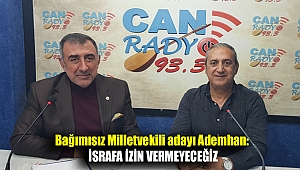 Bağımsız Milletvekili adayı Ademhan: İsrafa izin vermeyeceğiz