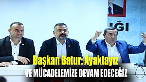 Başkan Batur: Ayaktayız ve mücadelemize devam edeceğiz