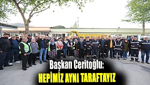 Başkan Ceritoğlu:Hepmiz aynı taraftayız