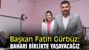 Başkan Fatih Gürbüz: Baharı birlikte yaşayacağız