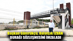 Başkan Gümrükçü, Balatçık İZBAN durağı sözleşmesini imzaladı