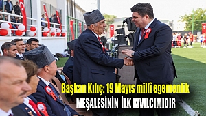 Başkan Kılıç: 19 Mayıs millî egemenlik meşalesinin ilk kıvılcımıdır