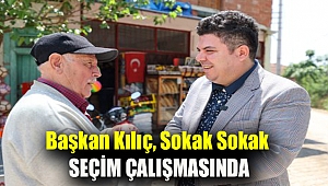 Başkan Kılıç, sokak sokak seçim çalışmasında