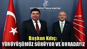 Başkan Kılıç: Yürüyüşümüz sürüyor ve buradayız