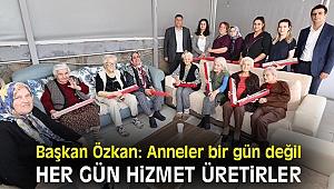 Başkan Özkan: Anneler bir gün değil her gün hizmet üretirler