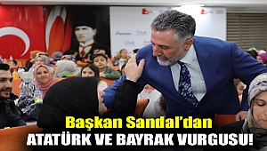 Başkan Sandal’dan Atatürk ve bayrak vurgusu!