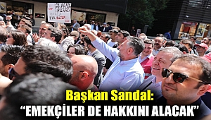 Başkan Sandal: “Emekçiler de hakkını alacak”