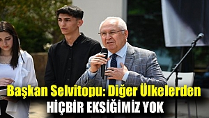 Başkan Selvitopu: Diğer ülkelerden hiçbir eksiğimiz yok
