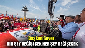 Başkan Soyer: Bir şey değişecek her şey değişecek