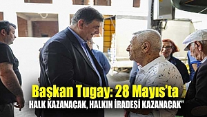 Başkan Tugay: “28 Mayıs’ta halk kazanacak, halkın iradesi kazanacak”