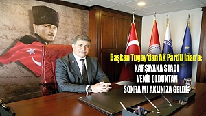 Başkan Tugay'dan AK Partili İnan'a: Karşıyaka stadı vekil olduktan sonra mı aklınıza geldi?