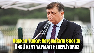 Başkan Tugay: Karşıyaka'yı sporda öncü kent yapmayı hedefliyoruz