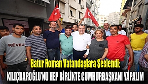 Batur Roman vatandaşlara seslendi: Kılıçdaroğlu’nu hep birlikte cumhurbaşkanı yapalım