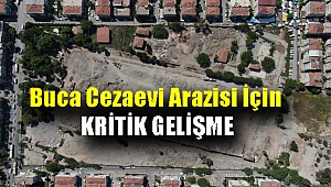 Buca Cezaevi arazisi için kritik gelişme