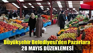 Büyükşehir Belediyesi'den pazarlara 28 Mayıs düzenlemesi