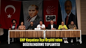 CHP Kuşadası İlçe Örgütü'nden değerlendirme toplantısı