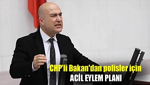 CHP’li Bakan'dan polisler için acil eylem planı