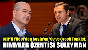 CHP’li Yücel'den Soylu'ya 'Oy ve Ötesi! tepkisi: Himmler özentisi Süleyman