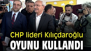 CHP lideri Kılıçdaroğlu oyunu kullandı