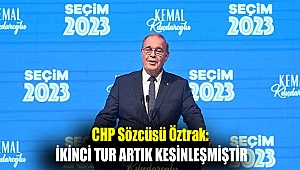 CHP Sözcüsü Öztrak: İkinci tur artık kesinleşmiştir
