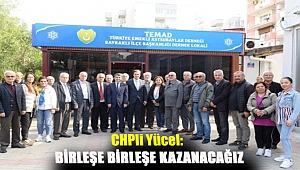 CHPli Yücel: Birleşe birleşe kazanacağız