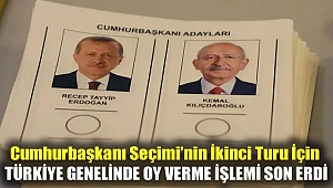 Cumhurbaşkanı Seçimi'nin ikinci turu için Türkiye genelinde oy verme işlemi sona erdi
